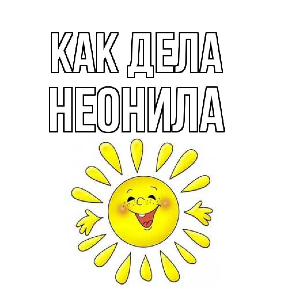 Открытка на каждый день с именем, Неонила Как дела солнце Прикольная открытка с пожеланием онлайн скачать бесплатно 
