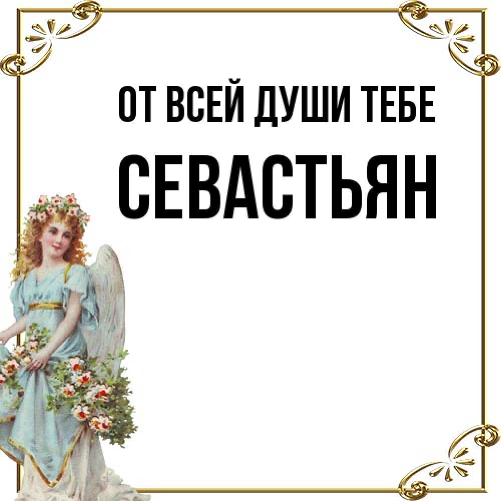 Открытка на каждый день с именем, Севастьян От всей души тебе с именинами от девушки ангела Прикольная открытка с пожеланием онлайн скачать бесплатно 