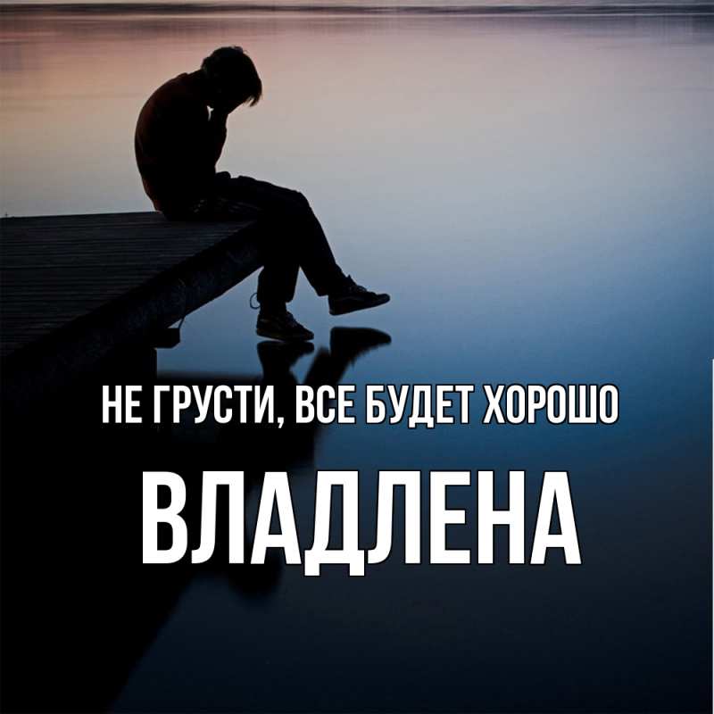 Картинка Не грусти, все будет хорошо, Владлена