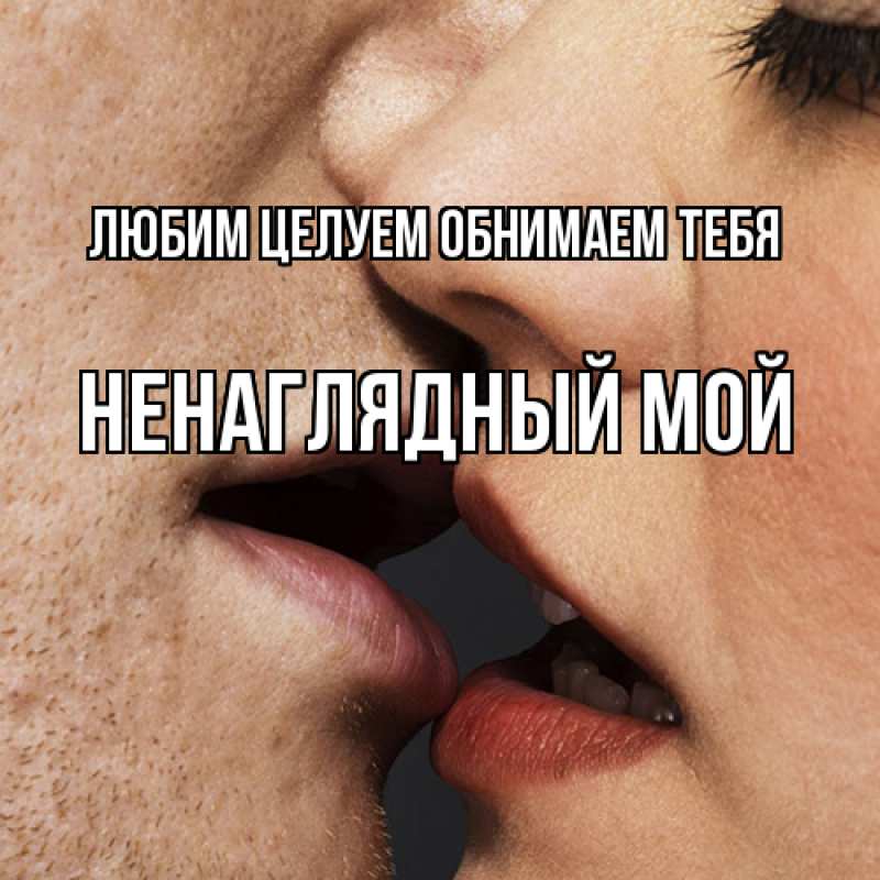 Открытка с именем, Ненаглядный мой, Любим целуем обнимаем тебя