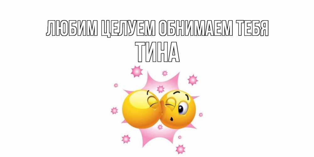Открытка на каждый день с именем, Тина Любим целуем обнимаем тебя поцелуй Прикольная открытка с пожеланием онлайн скачать бесплатно 