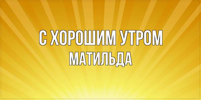 Картинка С хорошим утром, Матильда
