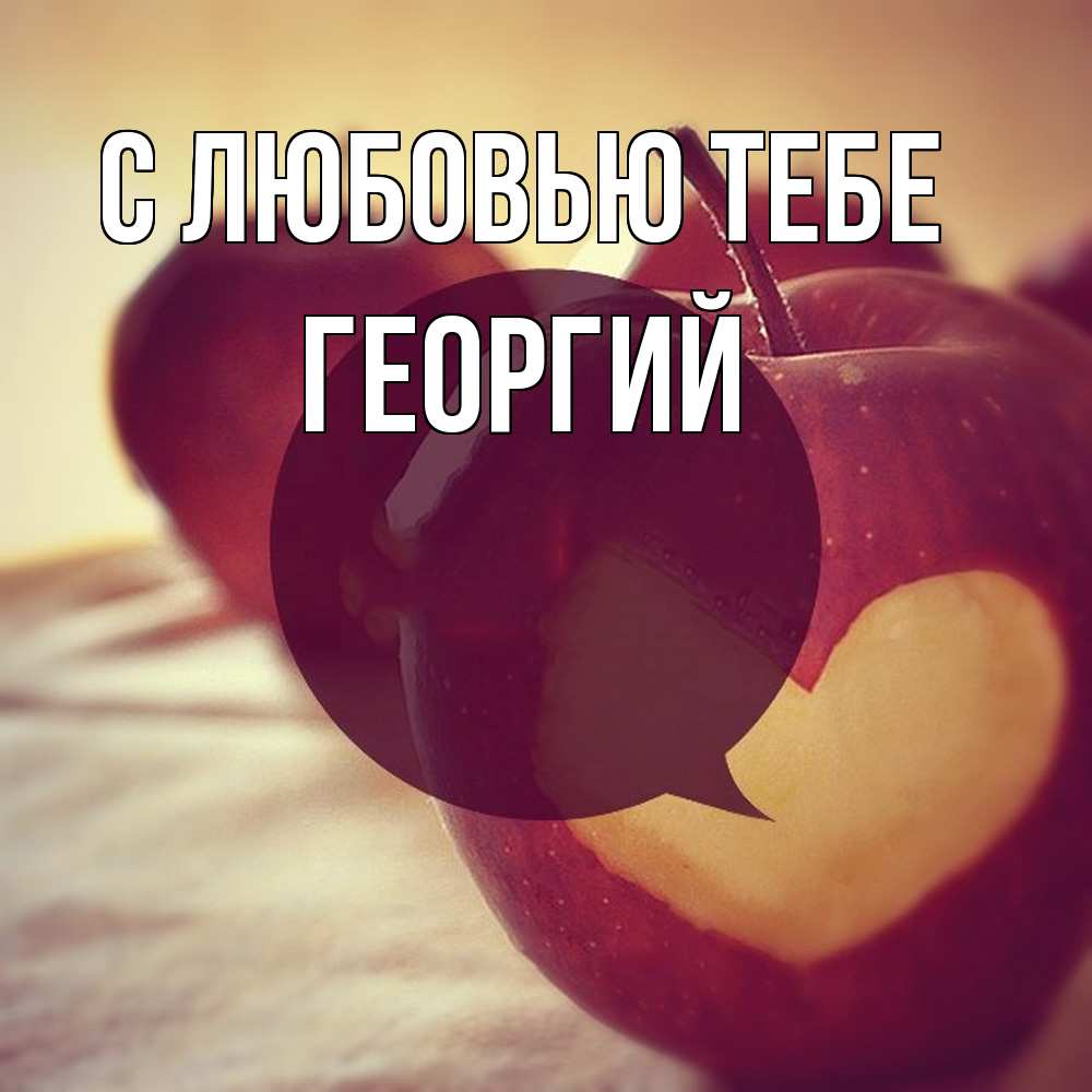 Открытка на каждый день с именем, Георгий С любовью тебе вырезалки из яблок Прикольная открытка с пожеланием онлайн скачать бесплатно 