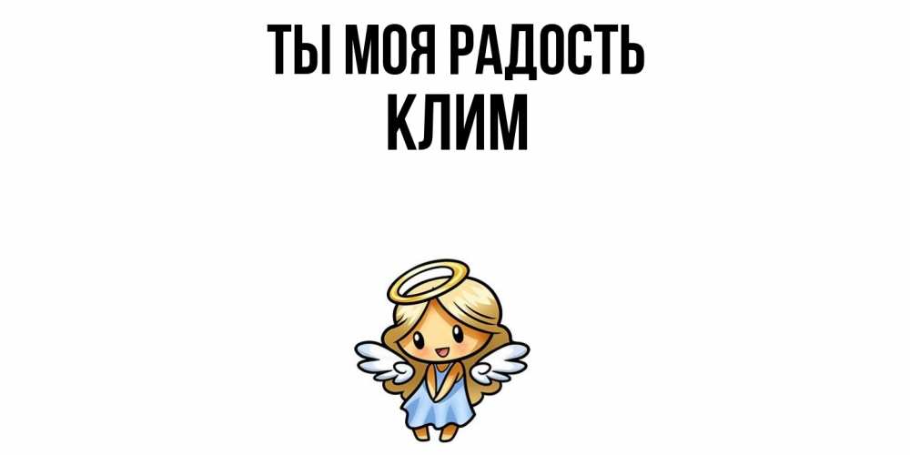 Открытка на каждый день с именем, Клим Ты моя радость ангел Прикольная открытка с пожеланием онлайн скачать бесплатно 