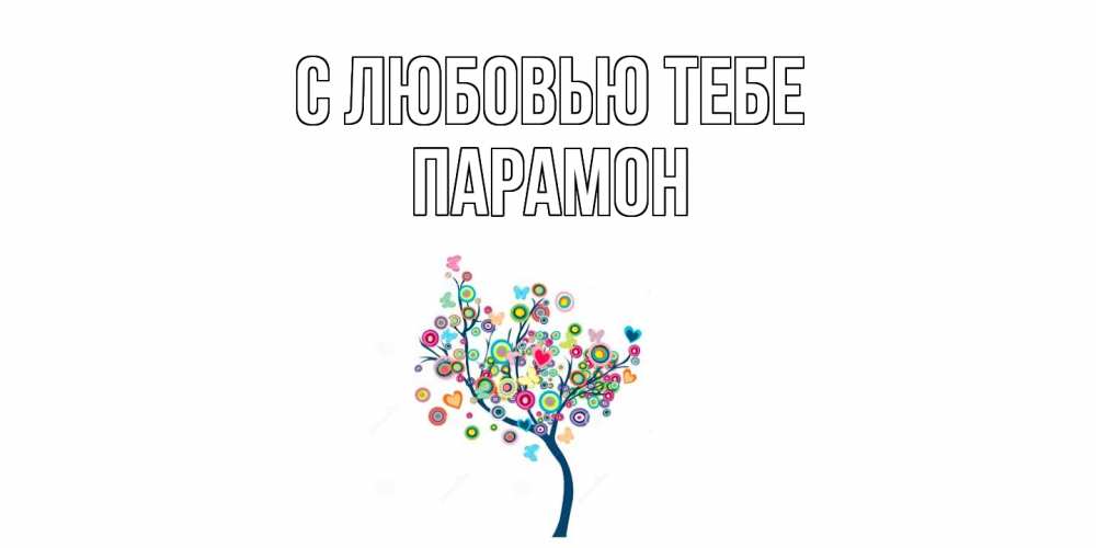 Открытка на каждый день с именем, Парамон С любовью тебе дерево Прикольная открытка с пожеланием онлайн скачать бесплатно 