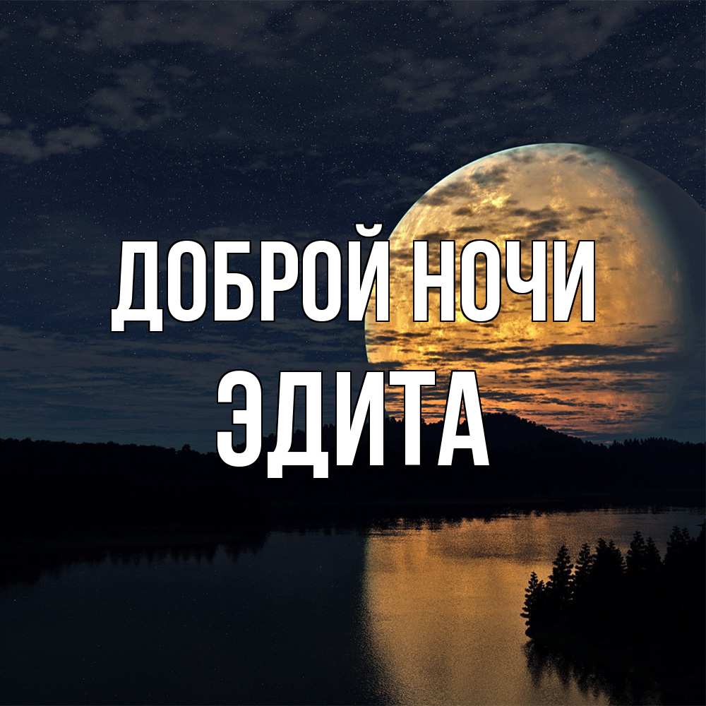 Открытка на каждый день с именем, Эдита Доброй ночи речка Прикольная открытка с пожеланием онлайн скачать бесплатно 