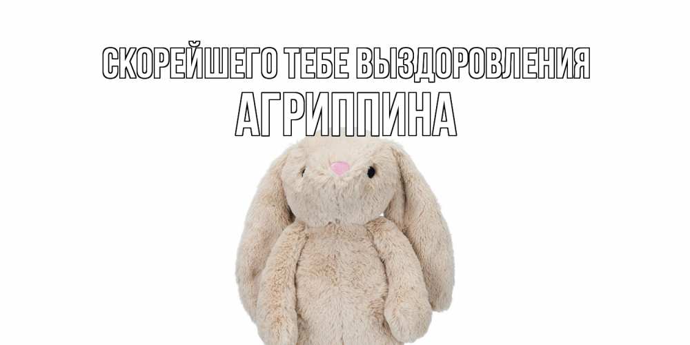 Открытка на каждый день с именем, Агриппина Скорейшего тебе выздоровления не болей Прикольная открытка с пожеланием онлайн скачать бесплатно 