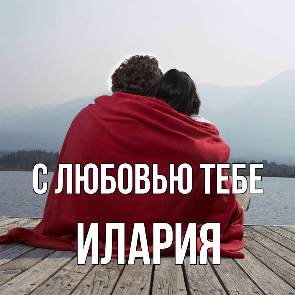 Открытка на каждый день с именем, Илария С любовью тебе плед Прикольная открытка с пожеланием онлайн скачать бесплатно 