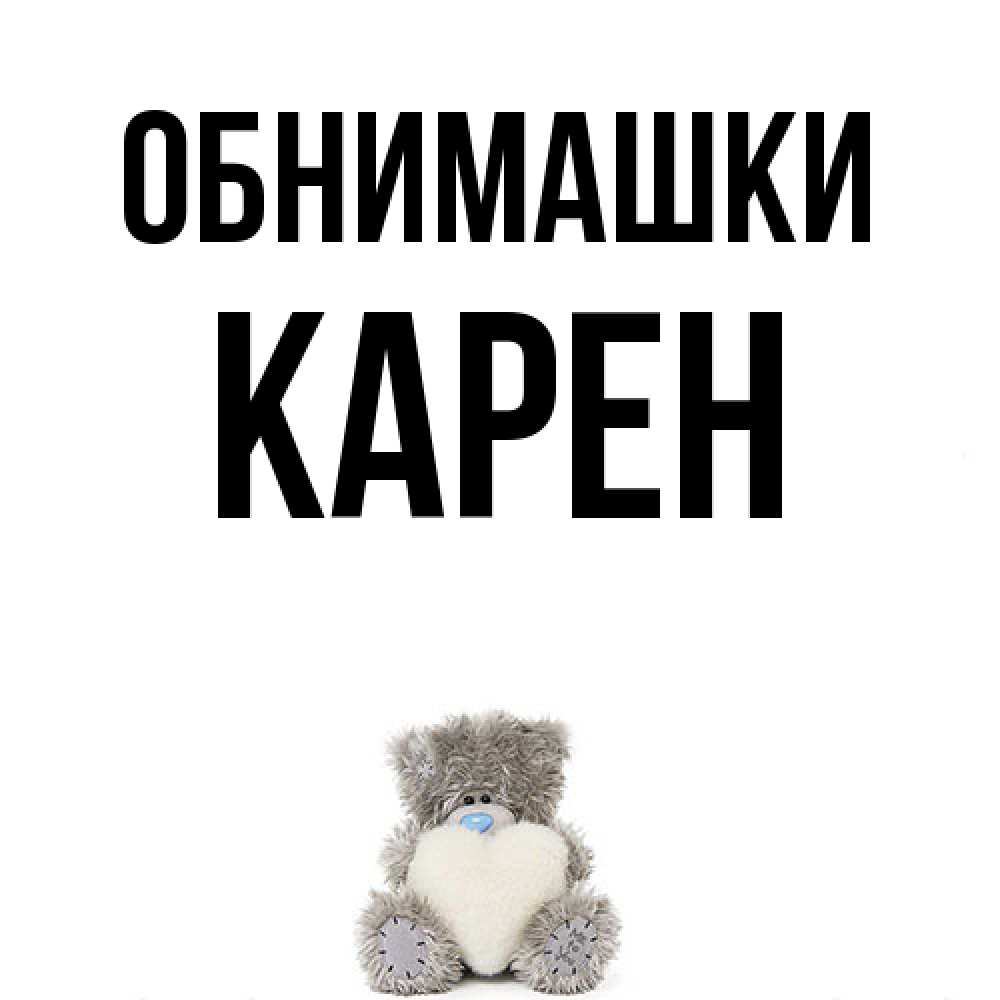 Открытка на каждый день с именем, Карен Обнимашки медвежонок с сердечком белого цвета Прикольная открытка с пожеланием онлайн скачать бесплатно 