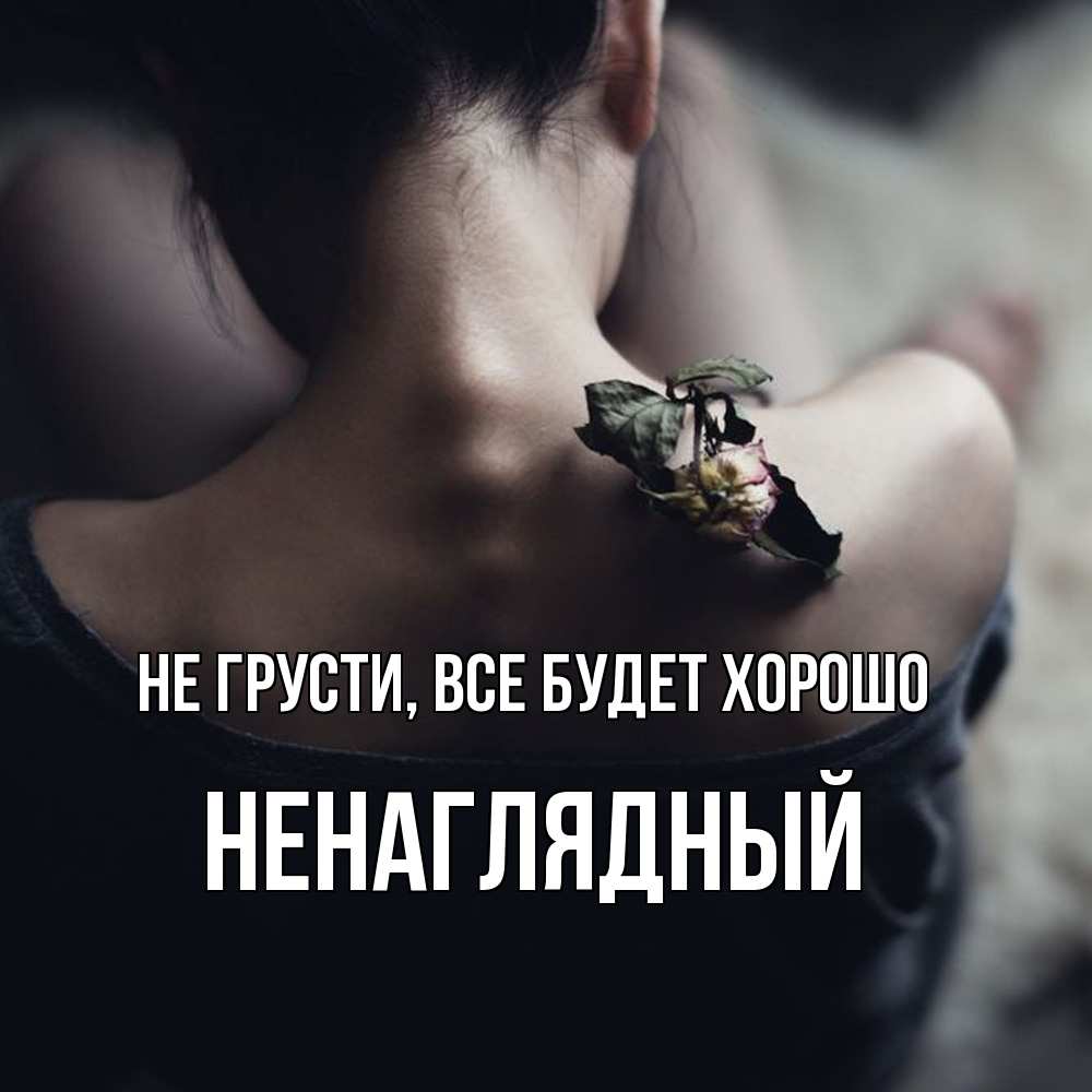 Открытка на каждый день с именем, Ненаглядный Не грусти все будет хорошо девушка со спины Прикольная открытка с пожеланием онлайн скачать бесплатно 