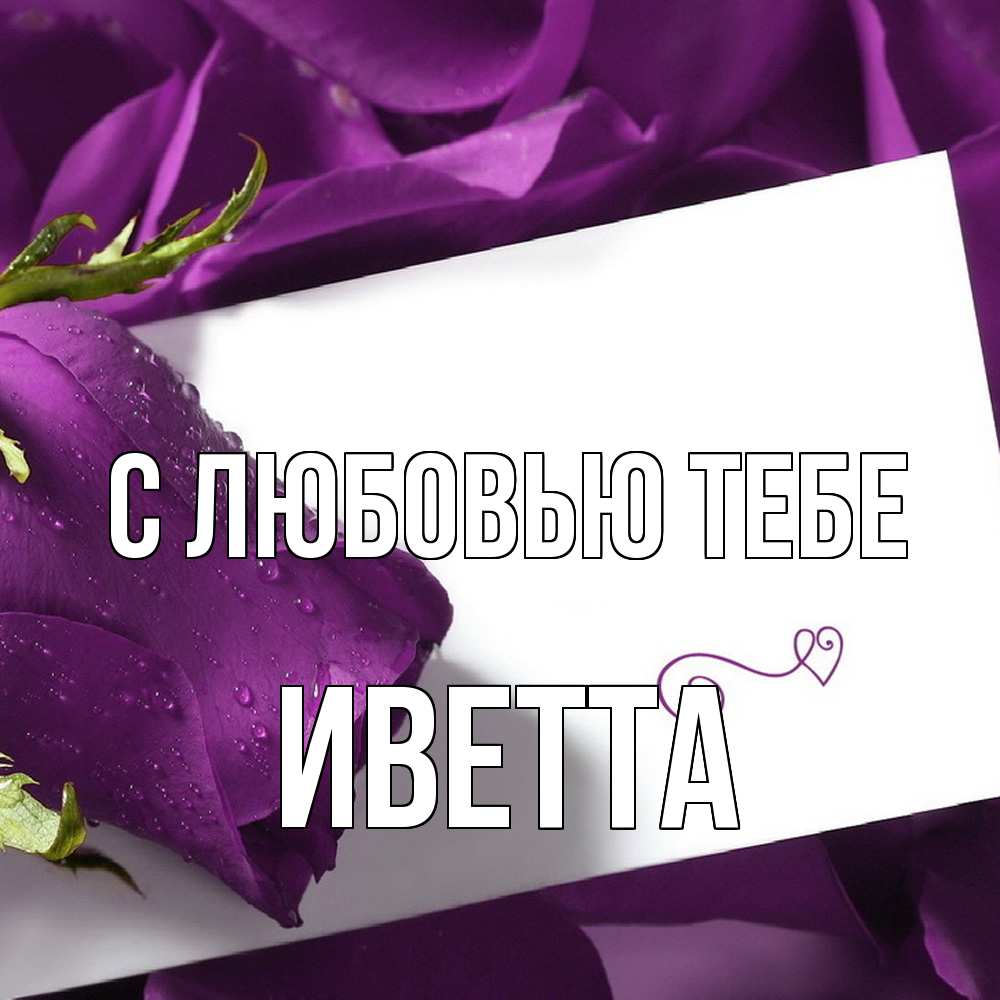 Открытка на каждый день с именем, Иветта С любовью тебе роза Прикольная открытка с пожеланием онлайн скачать бесплатно 