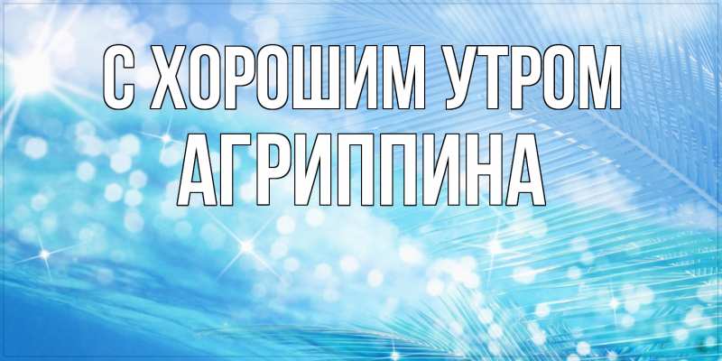 Картинка С хорошим утром, Агриппина