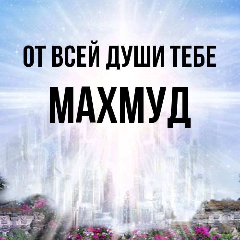 Открытка на каждый день с именем, Махмуд От всей души тебе небесный свет Прикольная открытка с пожеланием онлайн скачать бесплатно 