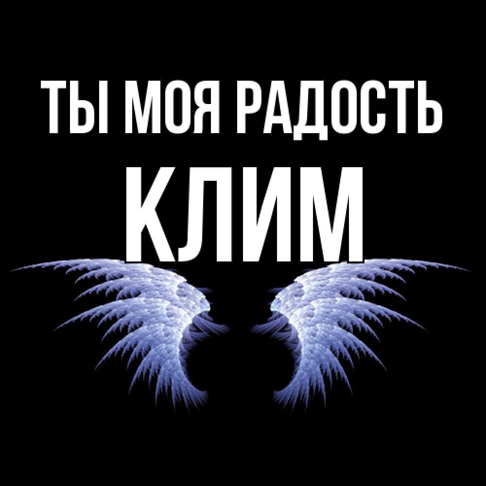 Открытка на каждый день с именем, Клим Ты моя радость ангельские крылья на черном фоне Прикольная открытка с пожеланием онлайн скачать бесплатно 