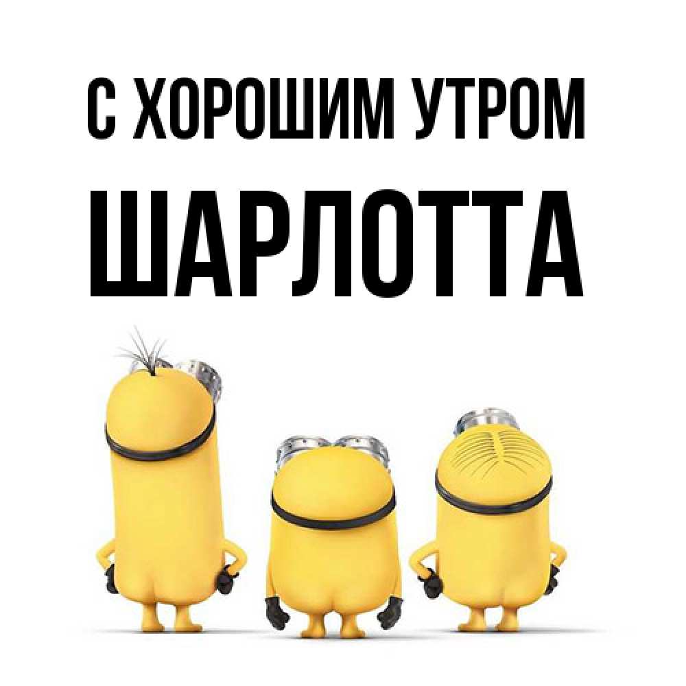 Открытка на каждый день с именем, Шарлотта С хорошим утром подписать открытку онлайн бесплатно Прикольная открытка с пожеланием онлайн скачать бесплатно 