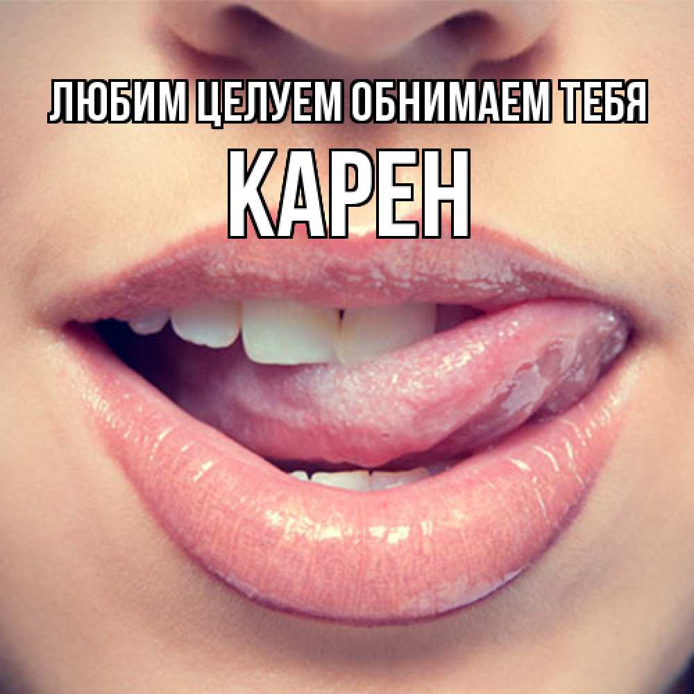 Открытка на каждый день с именем, Карен Любим целуем обнимаем тебя губы с языком Прикольная открытка с пожеланием онлайн скачать бесплатно 