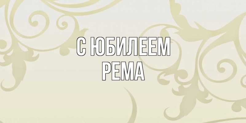 Открытка с именем, Рема, C юбилеем