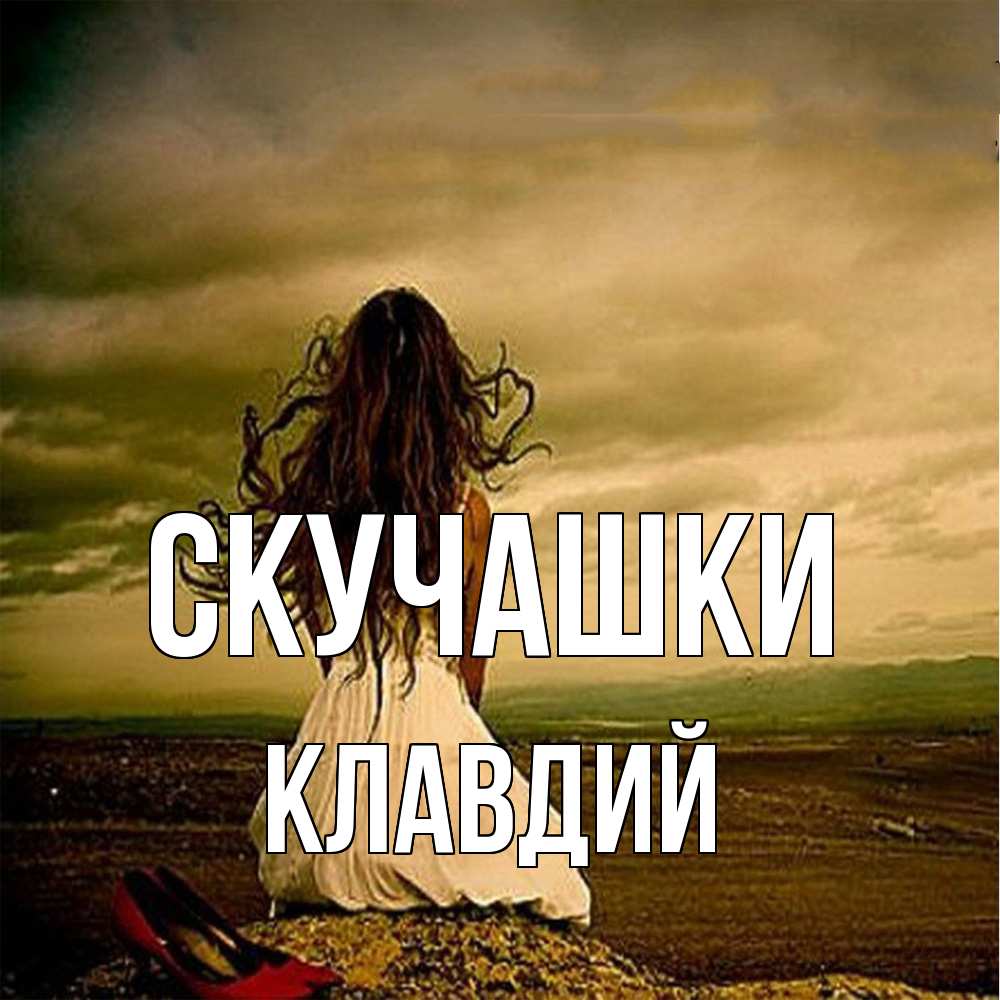 Открытка на каждый день с именем, Клавдий Скучашки возвращайся Прикольная открытка с пожеланием онлайн скачать бесплатно 