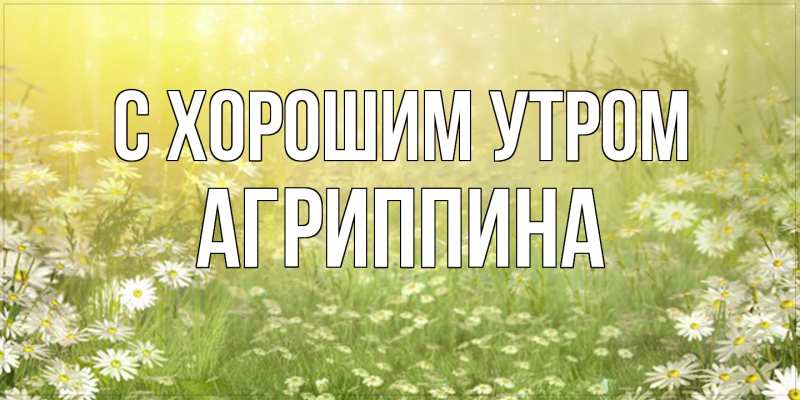 Картинка С хорошим утром, Агриппина