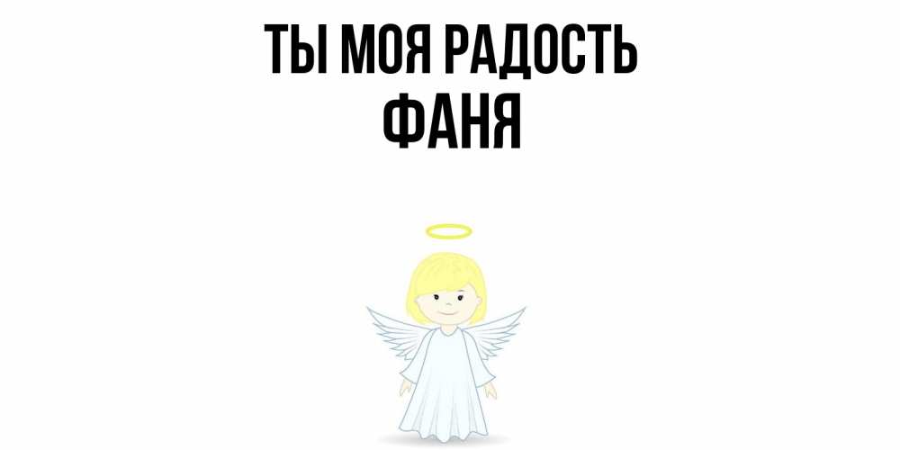Открытка на каждый день с именем, Фаня Ты моя радость ангел Прикольная открытка с пожеланием онлайн скачать бесплатно 