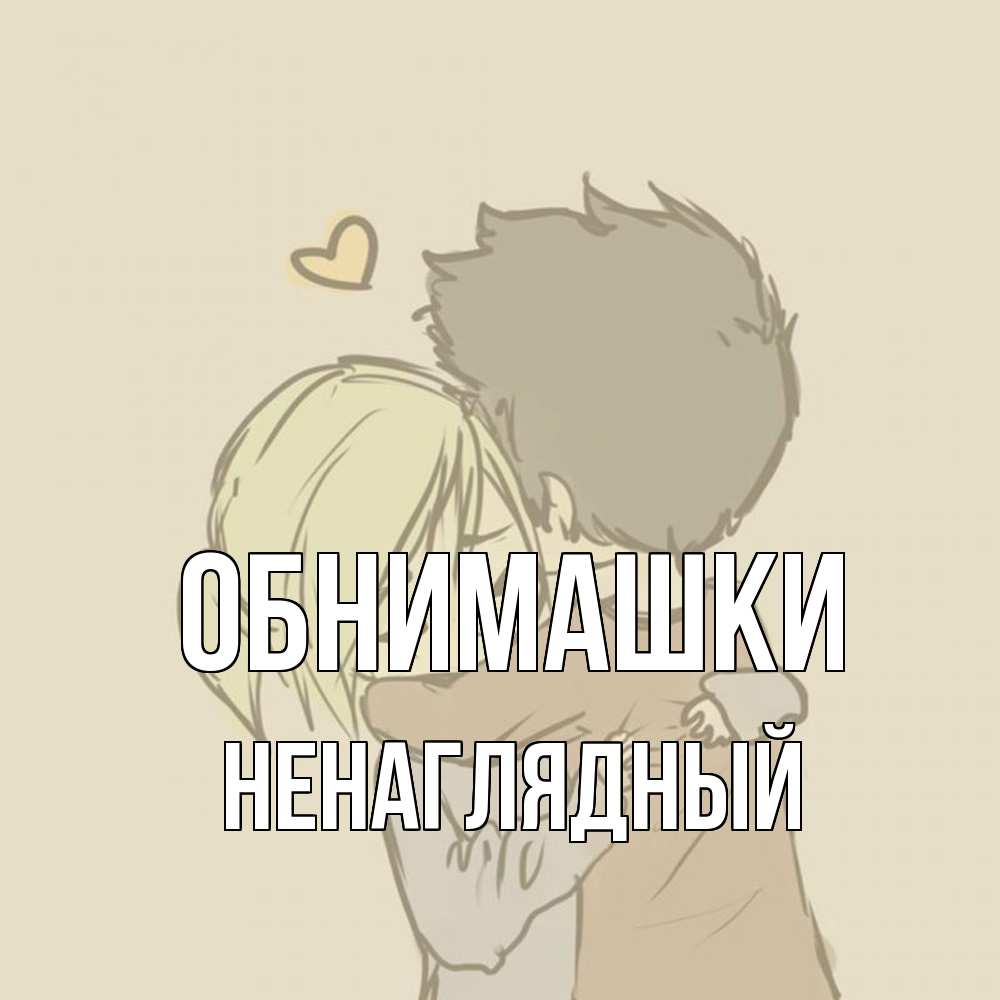 Открытка на каждый день с именем, Ненаглядный Обнимашки с сердечком рисунок Прикольная открытка с пожеланием онлайн скачать бесплатно 