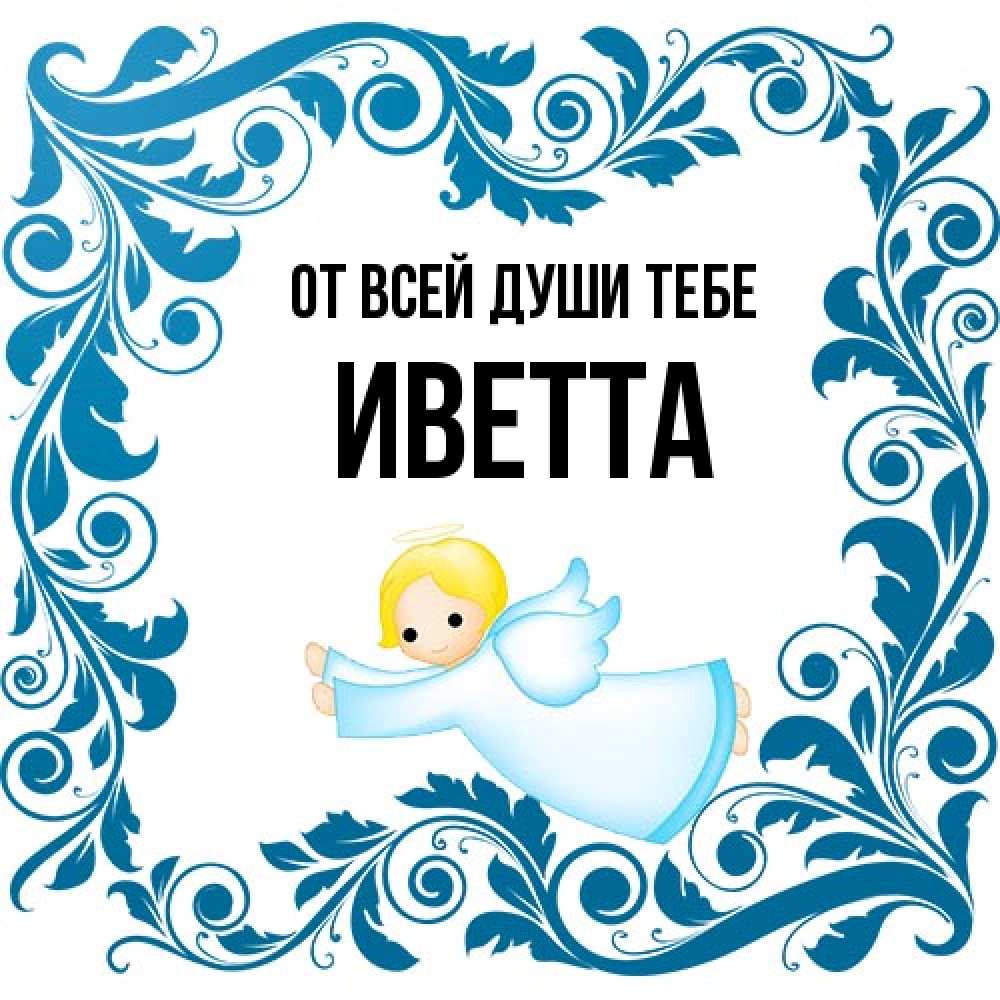 Открытка на каждый день с именем, Иветта От всей души тебе девочка ангел и синяя рамка Прикольная открытка с пожеланием онлайн скачать бесплатно 