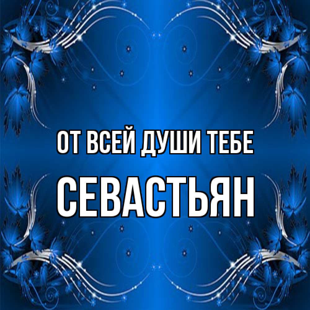 Открытка на каждый день с именем, Севастьян От всей души тебе красивая рамочка с узорами Прикольная открытка с пожеланием онлайн скачать бесплатно 