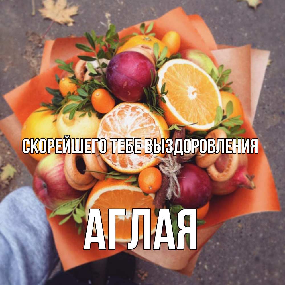 Открытка на каждый день с именем, Аглая Скорейшего тебе выздоровления ешь это и не болей Прикольная открытка с пожеланием онлайн скачать бесплатно 