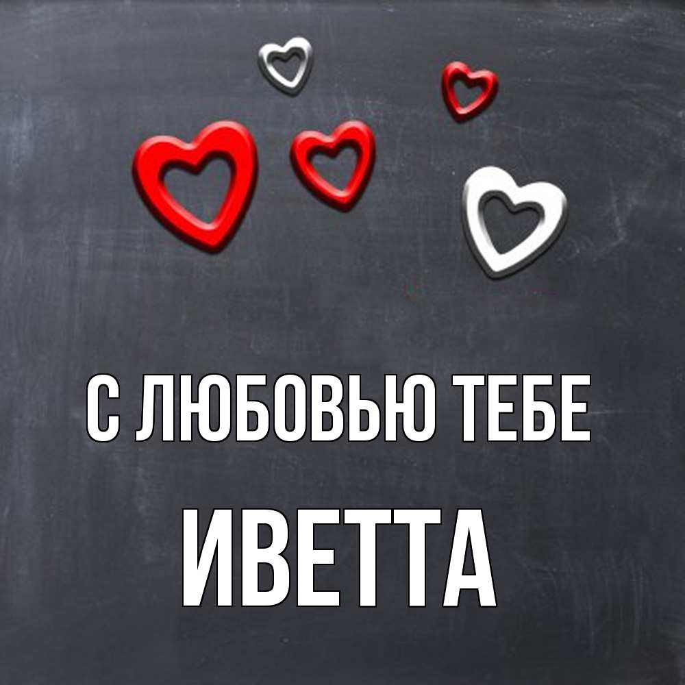 Открытка на каждый день с именем, Иветта С любовью тебе сердечки белые и красные Прикольная открытка с пожеланием онлайн скачать бесплатно 