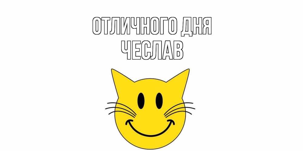 Открытка на каждый день с именем, Чеслав Отличного дня кот, улыбка Прикольная открытка с пожеланием онлайн скачать бесплатно 