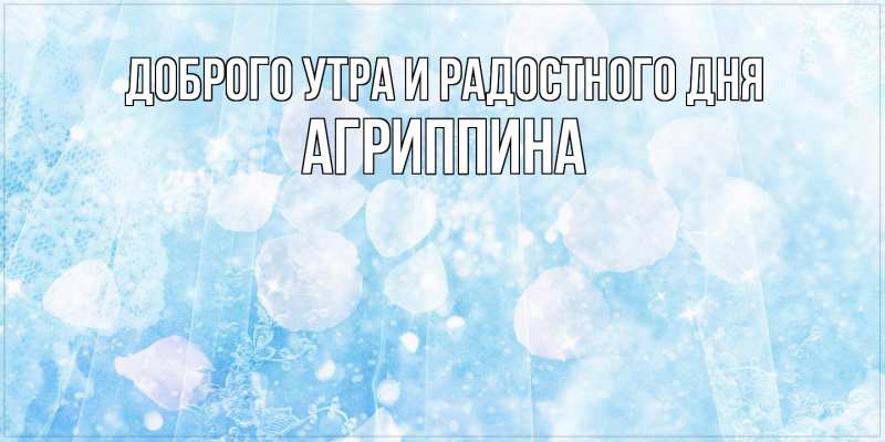 Картинка Доброго утра и радостного дня, Агриппина
