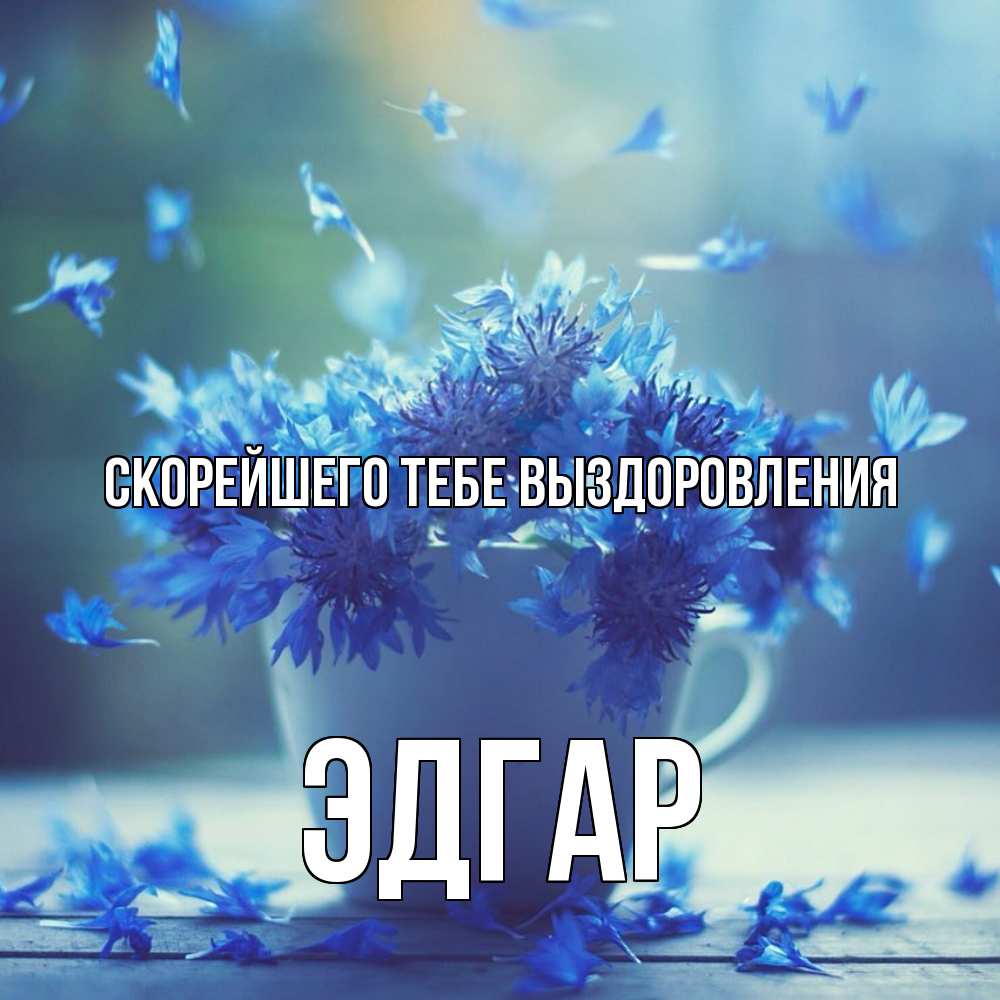 Открытка на каждый день с именем, Эдгар Скорейшего тебе выздоровления кружка с зельем и цветами Прикольная открытка с пожеланием онлайн скачать бесплатно 