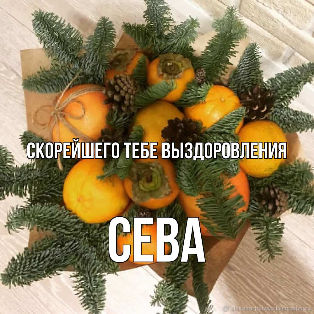 Открытка на каждый день с именем, Сева Скорейшего тебе выздоровления апельсины и хурьма Прикольная открытка с пожеланием онлайн скачать бесплатно 