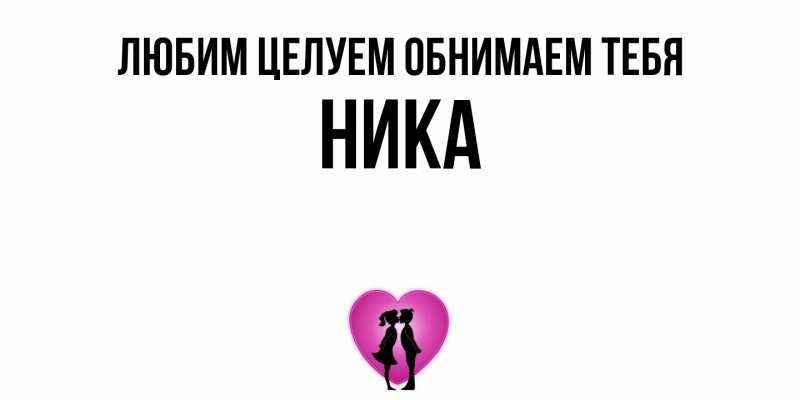 Открытка с именем, Ника, Любим целуем обнимаем тебя
