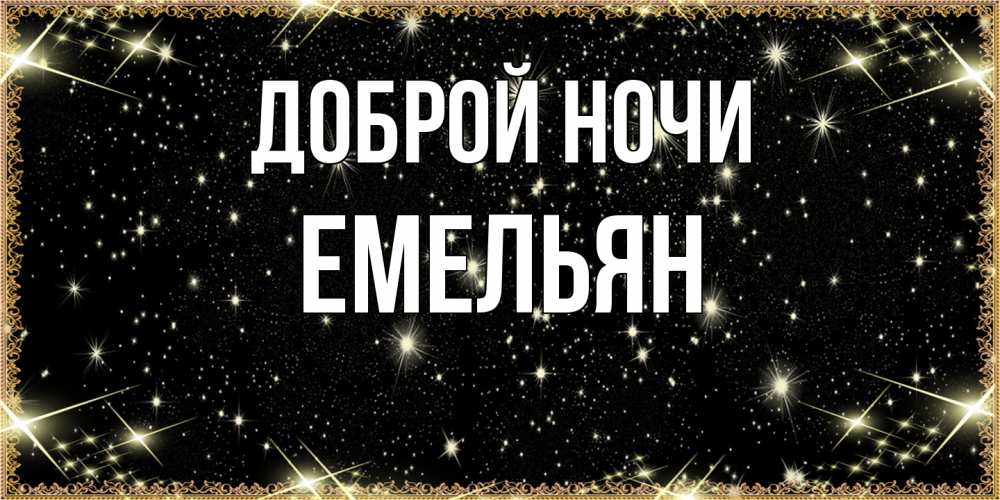 Открытка на каждый день с именем, Емельян Доброй ночи засыпаем под звездами Прикольная открытка с пожеланием онлайн скачать бесплатно 