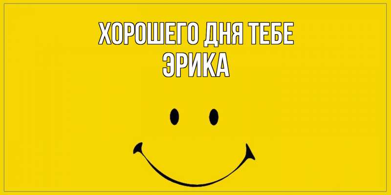 Открытка с именем, Эрика, Хорошего дня тебе