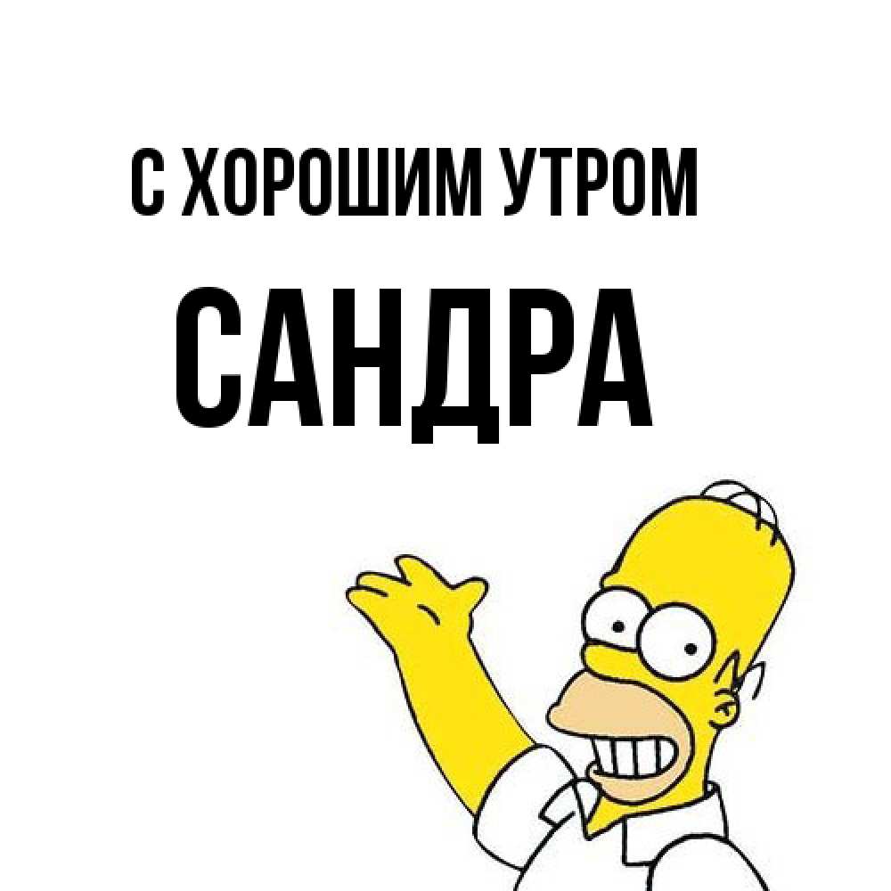 Открытка на каждый день с именем, Сандра С хорошим утром открытки с пожеланиями Прикольная открытка с пожеланием онлайн скачать бесплатно 
