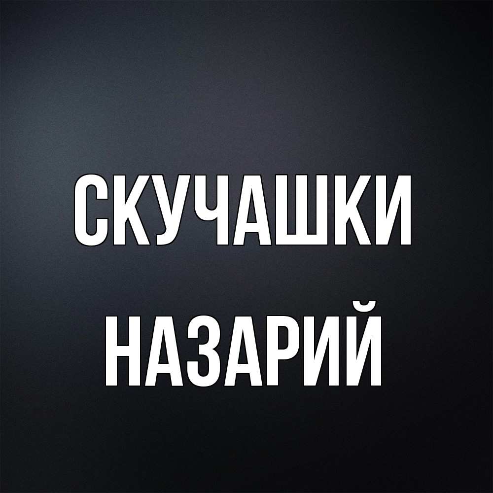 Открытка на каждый день с именем, Назарий Скучашки с подписью Прикольная открытка с пожеланием онлайн скачать бесплатно 