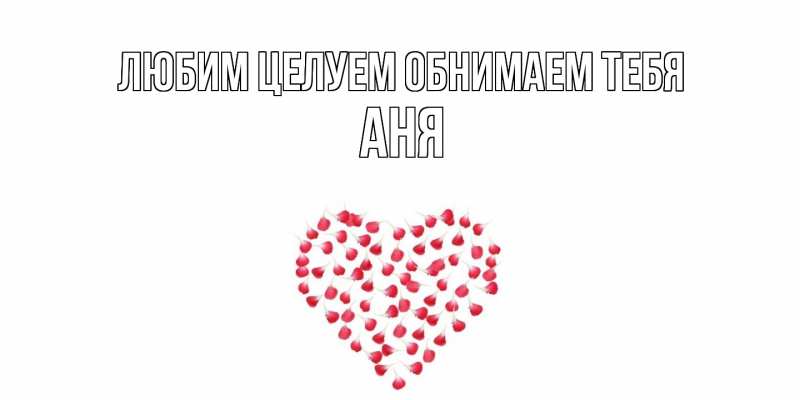 Открытка с именем, Аня, Любим целуем обнимаем тебя