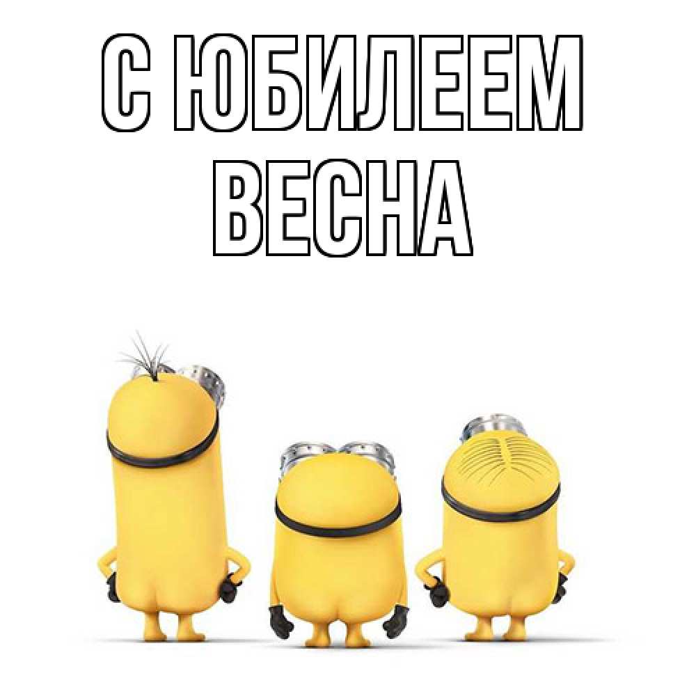 Открытка на каждый день с именем, Весна C юбилеем миньоны Прикольная открытка с пожеланием онлайн скачать бесплатно 