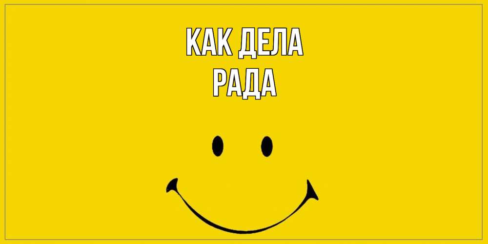 Открытка на каждый день с именем, Рада Как дела смайл Прикольная открытка с пожеланием онлайн скачать бесплатно 