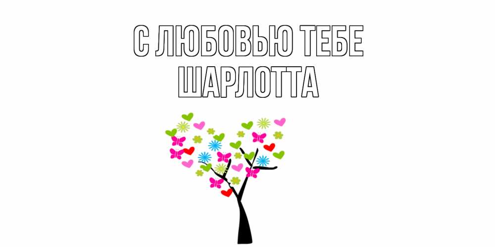 Открытка на каждый день с именем, Шарлотта С любовью тебе Дерево, бабочки Прикольная открытка с пожеланием онлайн скачать бесплатно 