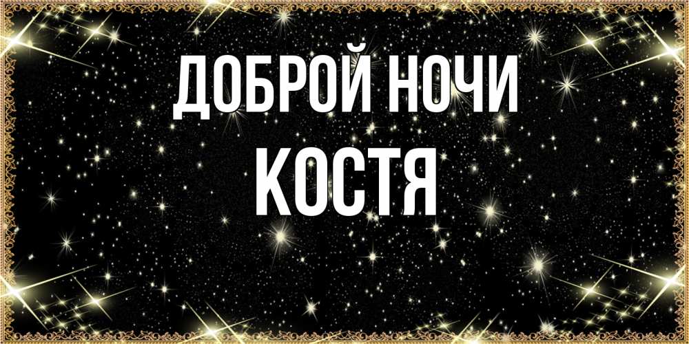 Открытка на каждый день с именем, Костя Доброй ночи засыпаем под звездами Прикольная открытка с пожеланием онлайн скачать бесплатно 