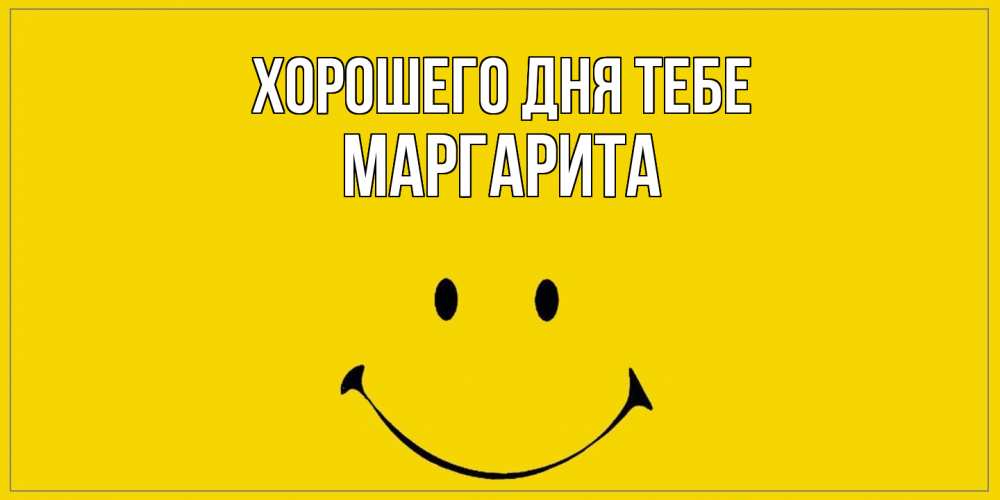 Открытка на каждый день с именем, Маргарита Хорошего дня тебе улыбка Прикольная открытка с пожеланием онлайн скачать бесплатно 