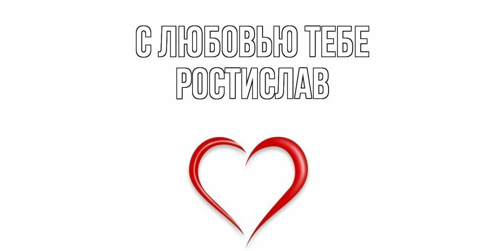 Открытка на каждый день с именем, Ростислав С любовью тебе сердце Прикольная открытка с пожеланием онлайн скачать бесплатно 