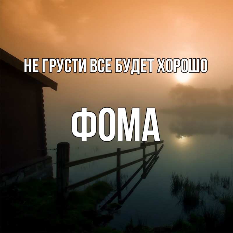 Открытка с именем, Фома, Не грусти все будет хорошо