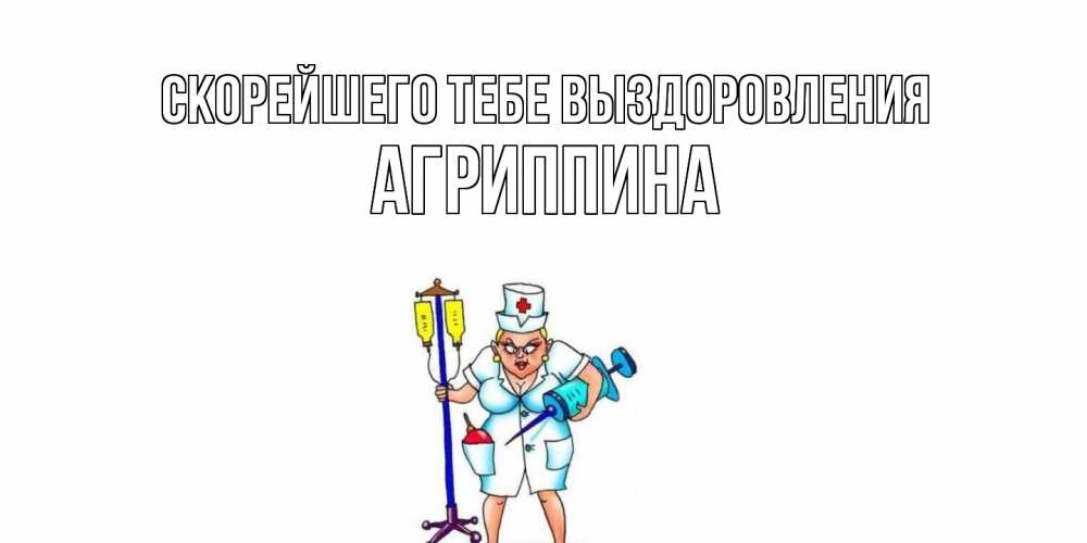 Открытка на каждый день с именем, Агриппина Скорейшего тебе выздоровления медсестра Прикольная открытка с пожеланием онлайн скачать бесплатно 