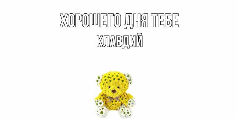 Открытка с именем, Клавдий, Хорошего дня тебе