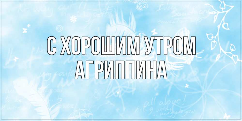 Открытка на каждый день с именем, Агриппина С хорошим утром красивые открытки зимнее Прикольная открытка с пожеланием онлайн скачать бесплатно 