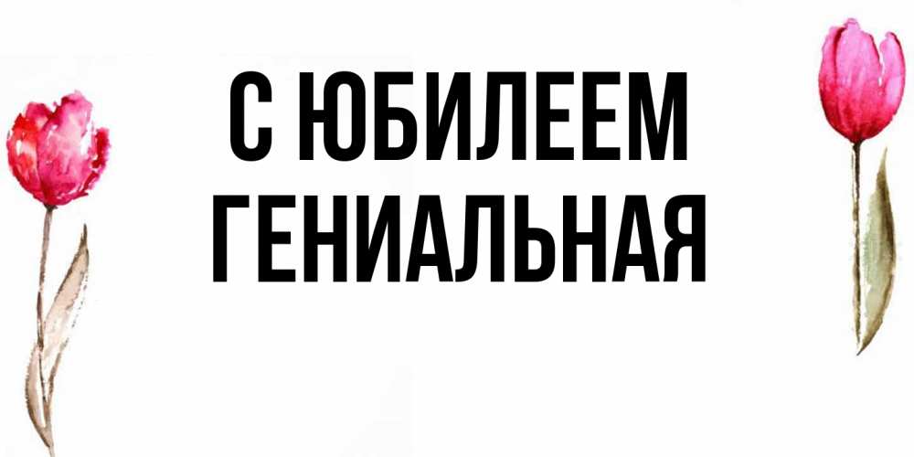 Открытка на каждый день с именем, Гениальная C юбилеем открытки акварелью с цветами Прикольная открытка с пожеланием онлайн скачать бесплатно 